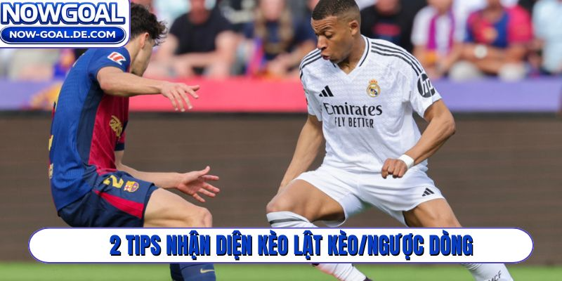 2 tips nhận diện kèo lật kèo/ngược dòng