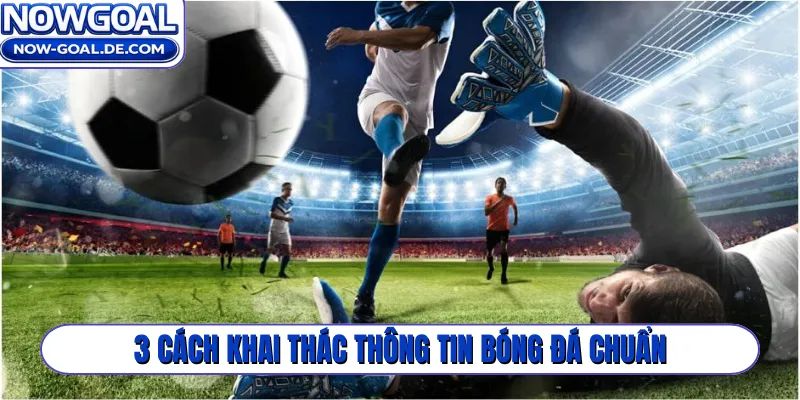 3 cách khai thác thông tin bóng đá chuẩn