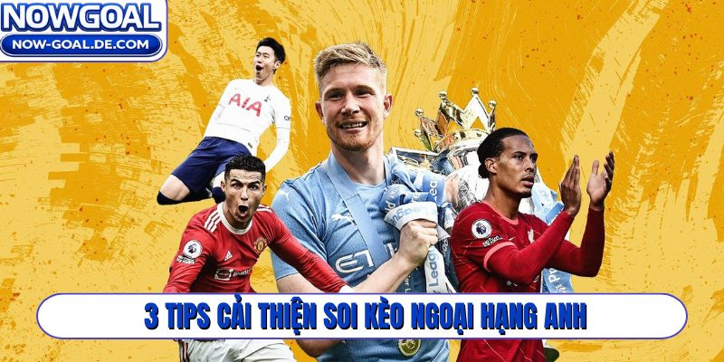 3 tips cải thiện soi kèo Ngoại Hạng Anh