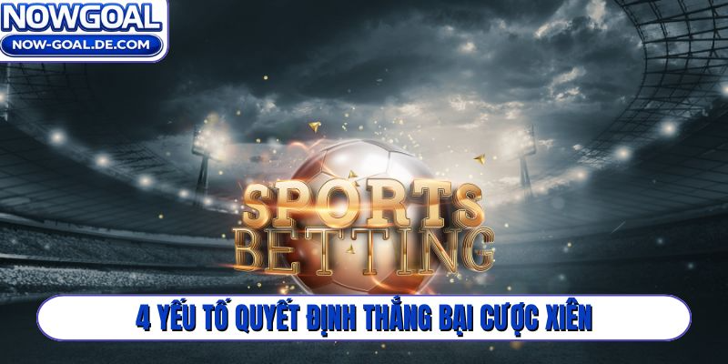 4 yếu tố quyết định thắng bại cược xiên