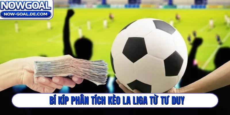 Bí kíp phân tích kèo La Liga từ tư duy
