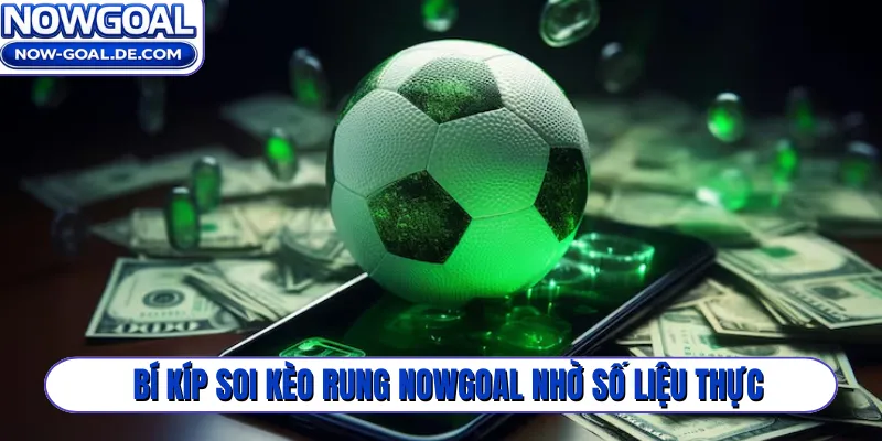 Bí kíp soi kèo rung Nowgoal nhờ số liệu thực