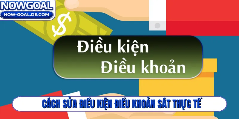 Cách sửa điều kiện điều khoản sát thực tế