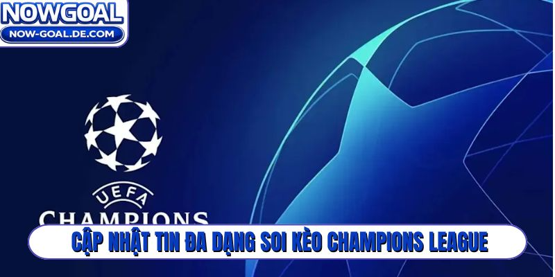 Cập nhật tin đa dạng soi kèo Champions League thêm chính xác