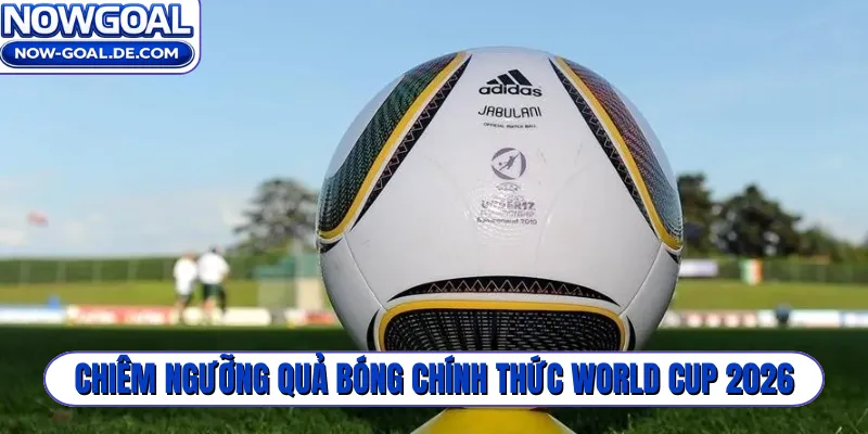 Chiêm ngưỡng quả bóng chính thức World Cup 2026