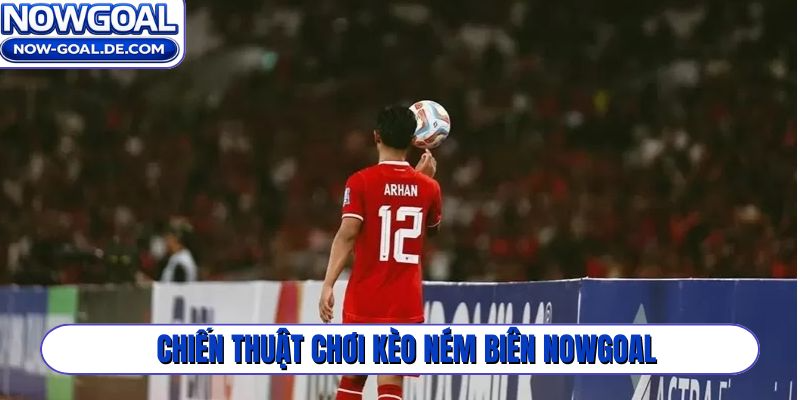 Chiến thuật chơi kèo ném biên Nowgoal
