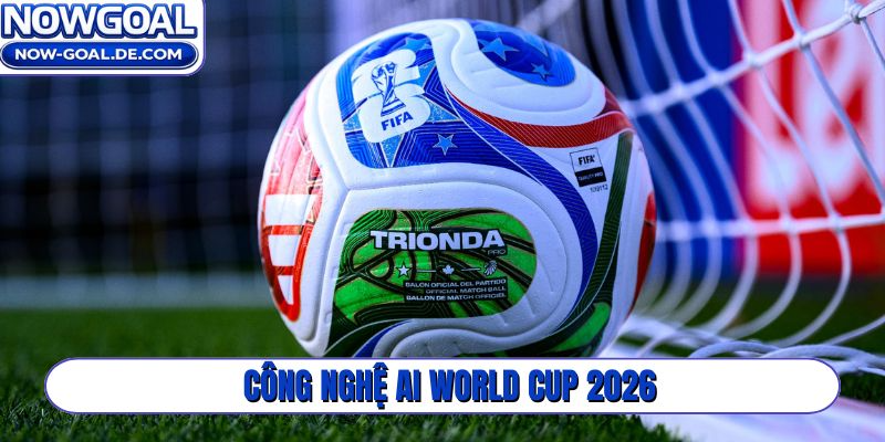 Công nghệ AI World Cup 2026