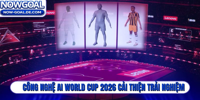 Công nghệ AI World Cup 2026 cải thiện trải nghiệm