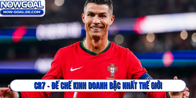 CR7 - Đế chế kinh doanh bậc nhất thế giới