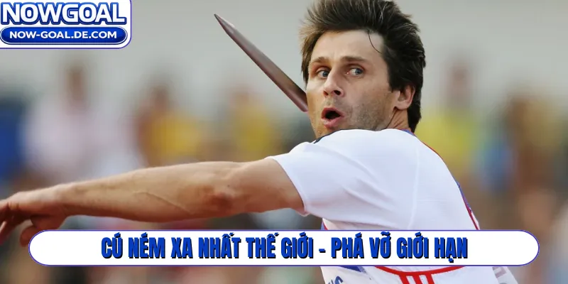 Cú ném xa nhất thế giới - Phá vỡ giới hạn