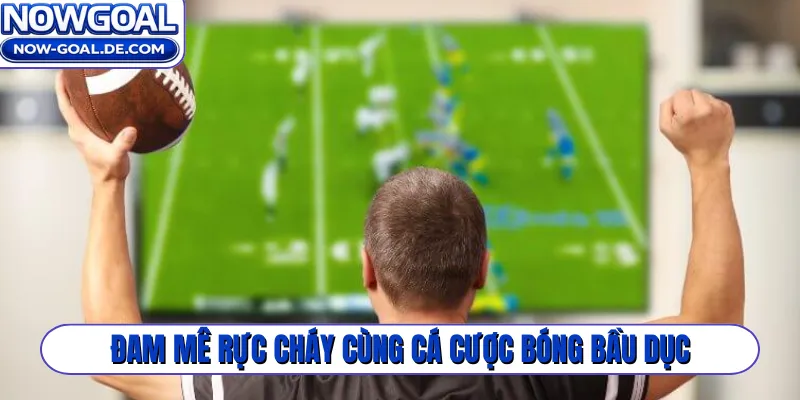 Đam mê rực cháy cùng cá cược bóng bầu dục