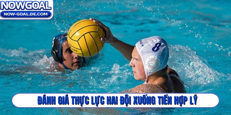 Đánh giá thực lực hai đội xuống tiền hợp lý