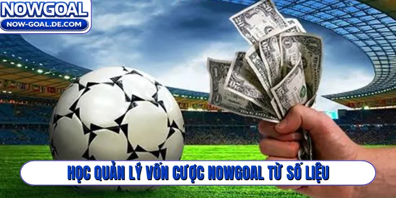 Học quản lý vốn cược Nowgoal từ số liệu