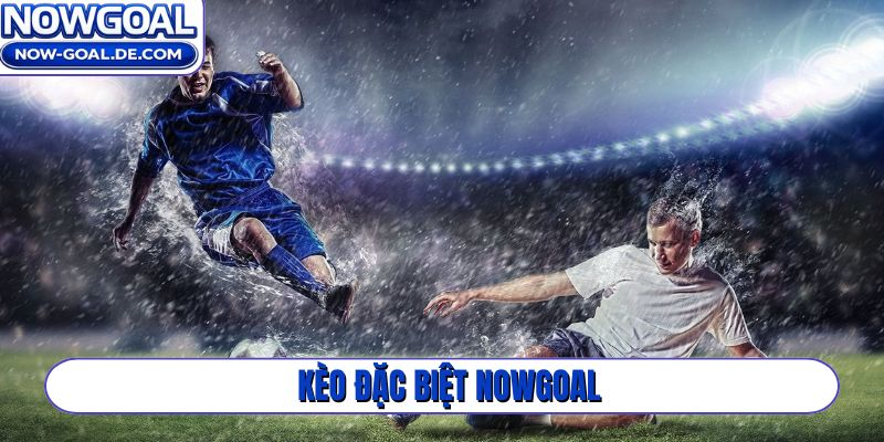 kèo đặc biệt Nowgoal