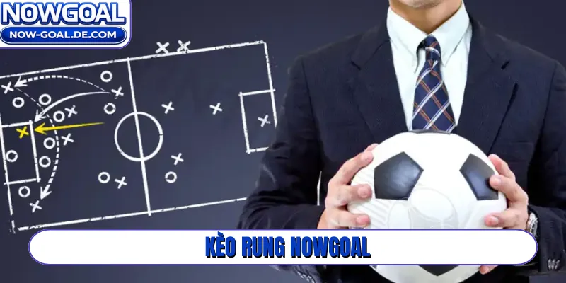 kèo rung Nowgoal