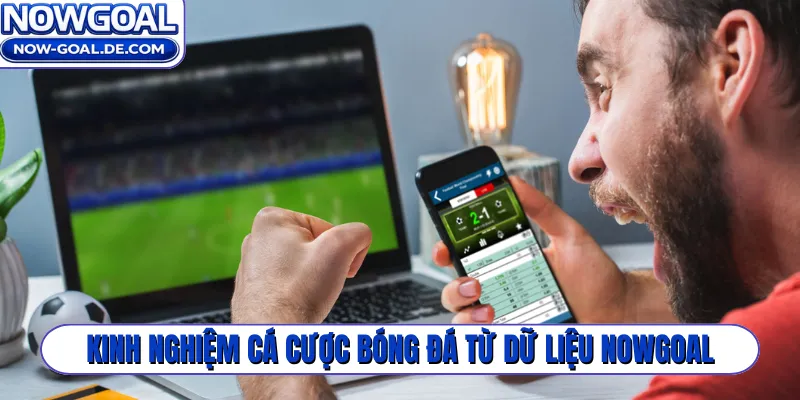Kinh nghiệm cá cược bóng đá từ dữ liệu Nowgoal