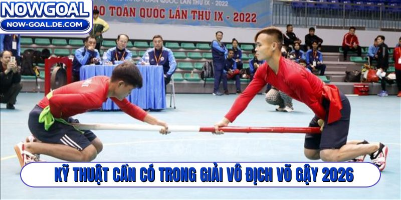 Kỹ thuật cần có trong giải vô địch võ gậy 2026