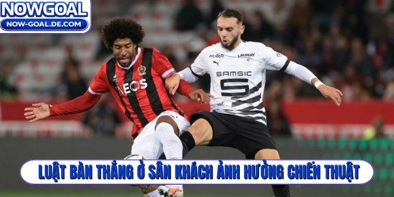 Luật bàn thắng ở sân khách ảnh hưởng đến chiến thuật