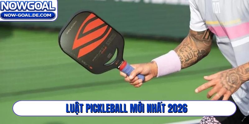 Luật Pickleball mới nhất 2026