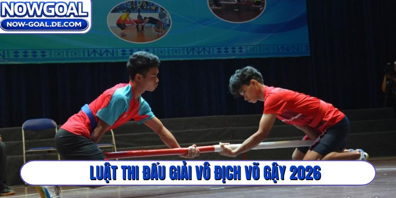 Luật thi đấu giải vô địch võ gậy 2026