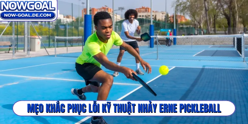 Mẹo khắc phục lỗi kỹ thuật nhảy Erne Pickleball