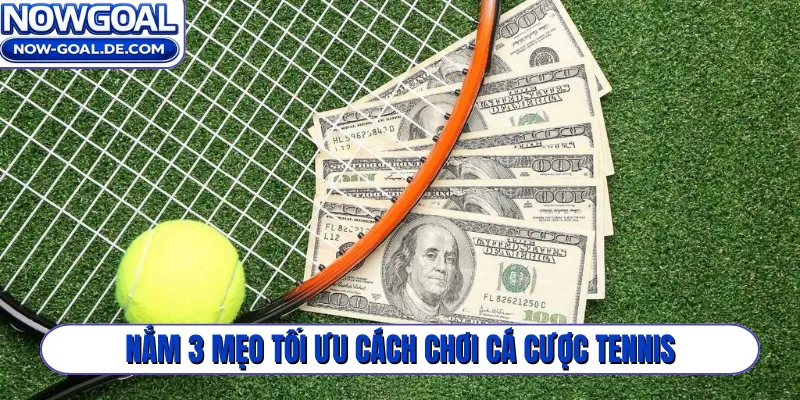 Nắm 3 mẹo tối ưu cách chơi cá cược tennis
