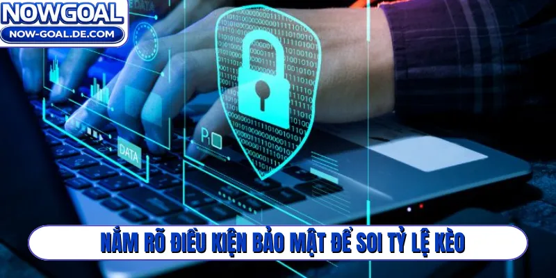 Nắm rõ điều kiện bảo mật để soi tỷ lệ kèo