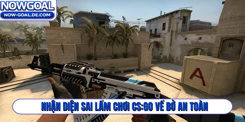 Nhận diện sai lầm chơi CS:GO về bờ an toàn