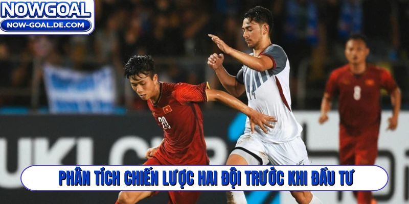 Phân tích chiến lược hai đội trước khi đầu tư