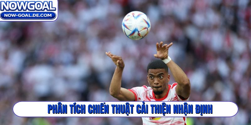 Phân tích chiến thuật cải thiện nhận định