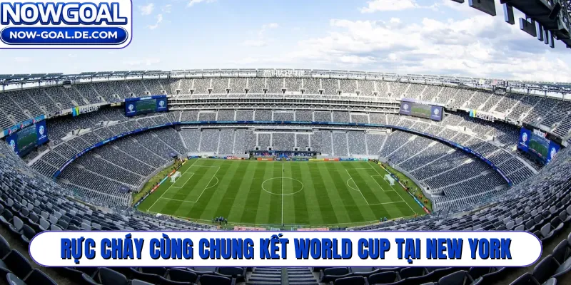 Rực cháy cùng chung kết World Cup tại New York