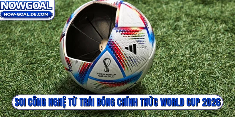 Soi công nghệ từ trái bóng chính thức World Cup 2026