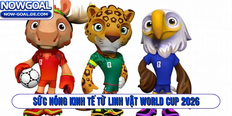 Sức nóng kinh tế từ linh vật World Cup 2026