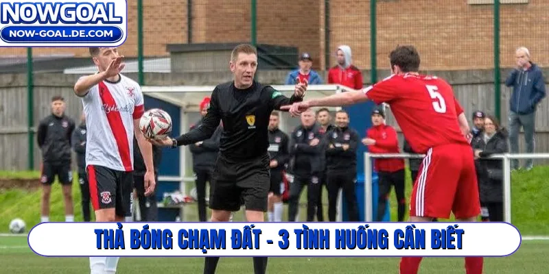 Thả bóng chạm đất - 3 tình huống cần biết