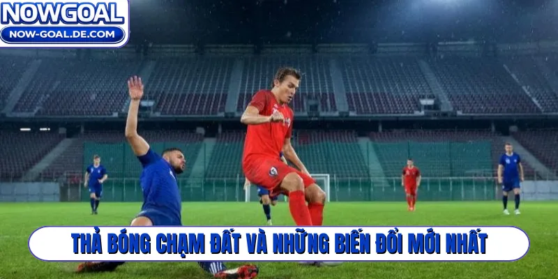 Thả bóng chạm đất và những biến đổi mới nhất