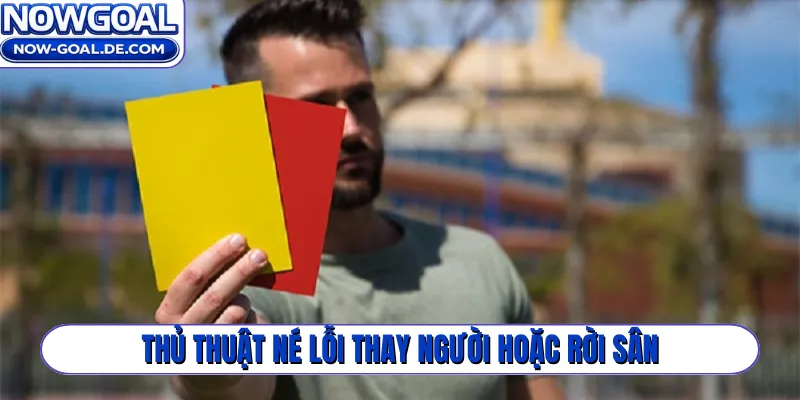 Thủ thuật né lỗi thay người hoặc rời sân