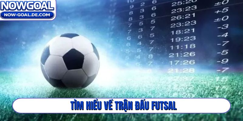 Tìm hiểu về trận đấu Futsal