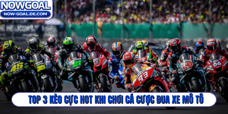 Top 3 kèo cực hot khi chơi cá cược đua xe mô tô