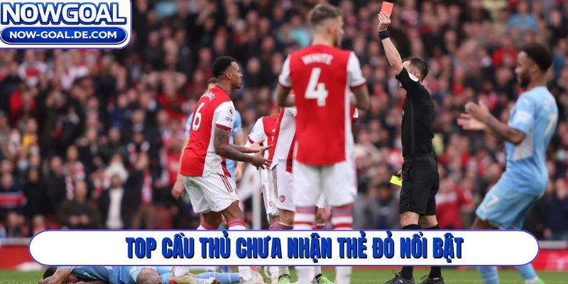 Top cầu thủ chưa nhận thẻ đỏ nổi bật