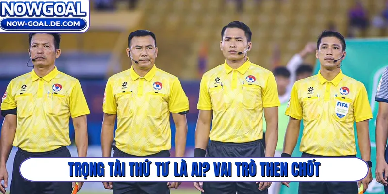 Trọng tài thứ tư là ai? Vai trò then chốt