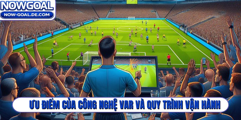 Ưu điểm của công nghệ VAR và quy trình vận hành