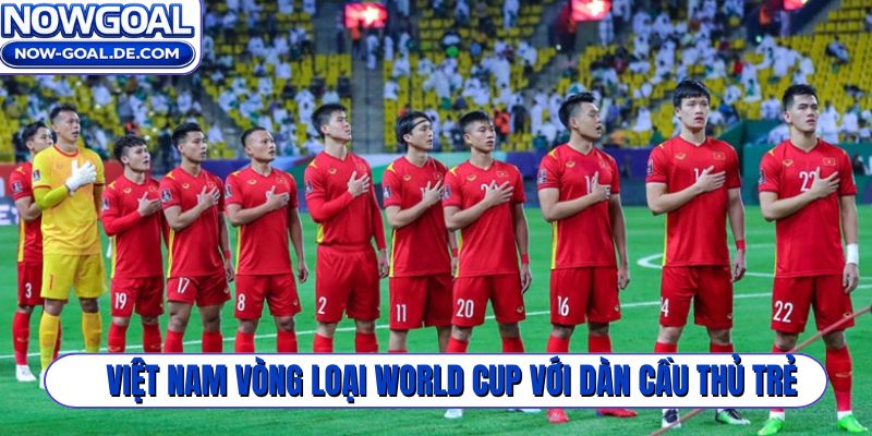 Đội tuyển Việt Nam vòng loại World Cup với dàn cầu thủ trẻ