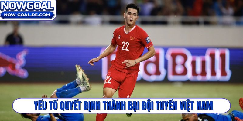 Yếu tố quyết định thành bại đội tuyển Việt Nam vòng loại World Cup